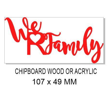 We R family 107 x 49mm Acrylic Wood or  Chipboard Min buy 3 of s